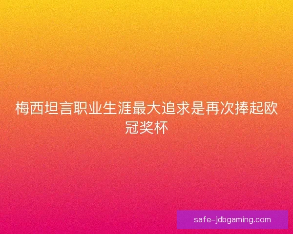 梅西坦言职业生涯最大追求是再次捧起欧冠奖杯